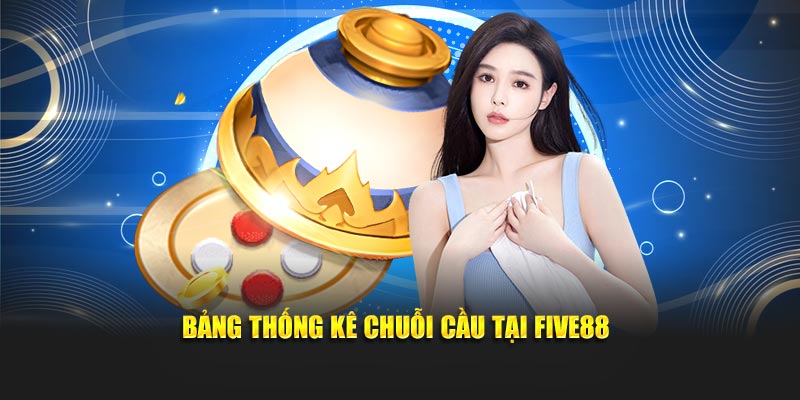 Bảng thống kê chuỗi cầu tại FIVE88