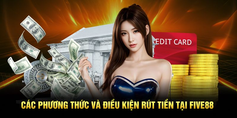 Các phương thức và điều kiện rút tiền tại Five88