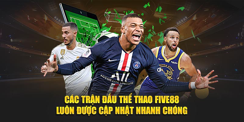 Các trận đấu thể thao Five88 luôn được cập nhật nhanh chóng