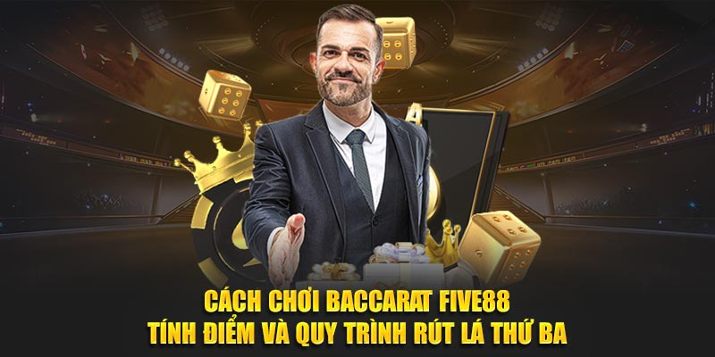 Cách chơi baccarat Five88 tính điểm và quy trình rút lá thứ ba
