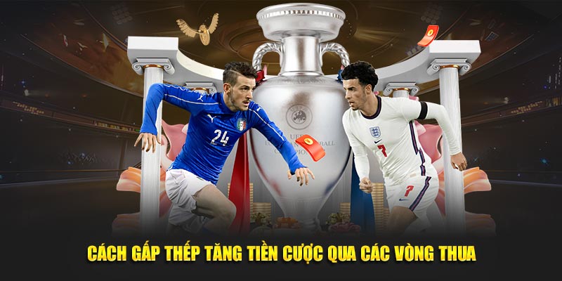 Cách gấp thếp tăng tiền cược qua các vòng thua