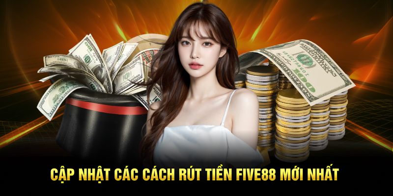 Cập nhật các cách rút tiền Five88 mới nhất
