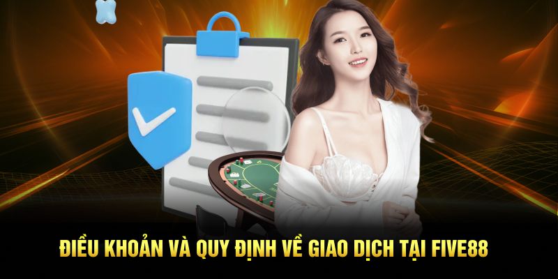 Điều khoản và quy định về giao dịch tại Five88