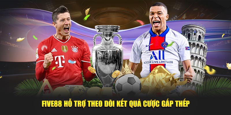 FIVE88 hỗ trợ theo dõi kết quả cược gấp thếp