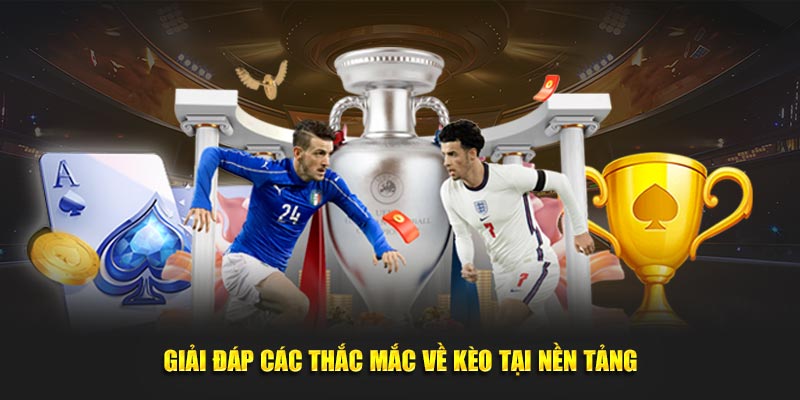 Giải đáp các thắc mắc về kèo tại nền tảng