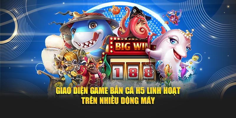 Giao diện game bắn cá H5 linh hoạt trên nhiều dòng máy