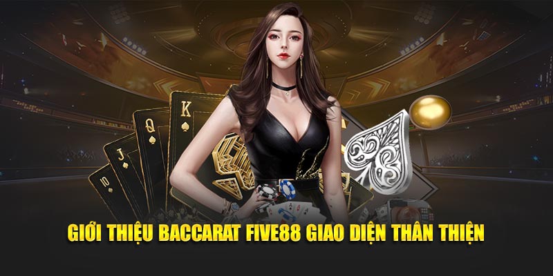 Giới thiệu Baccarat Five88 giao diện thân thiện