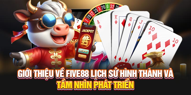 Giới thiệu về five88 lịch sử hình thành và tầm nhìn phát triển