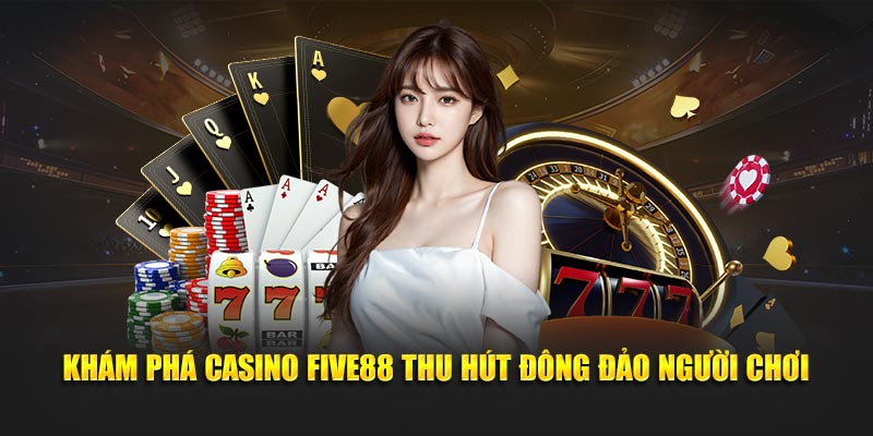 Khám phá Casino Five88 thu hút đông đảo người chơi