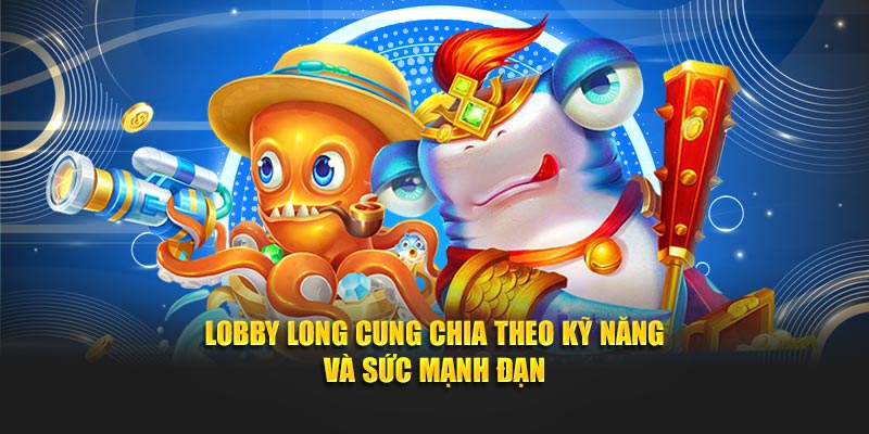 Lobby long cung chia theo kỹ năng và sức mạnh đạn