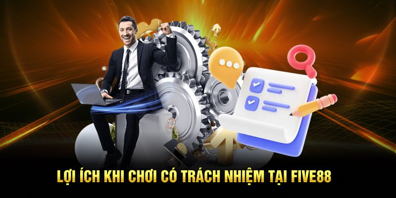 Lợi ích khi chơi có trách nhiệm tại Five88