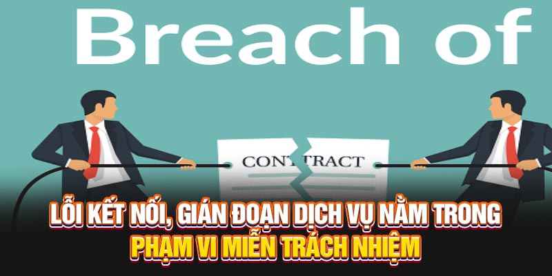 Lỗi kết nối, gián đoạn dịch vụ nằm trong phạm vi miễn trách nhiệm