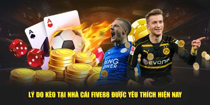 Lý do kèo tại nhà cái FIVE88 được yêu thích hiện nay