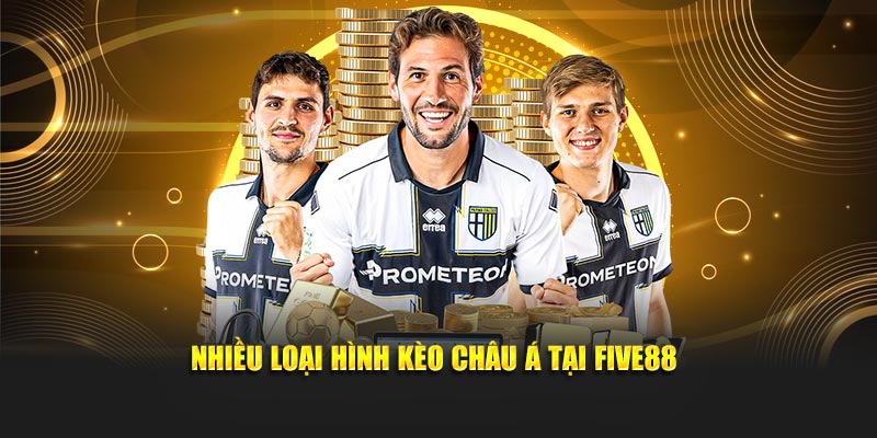 Nhiều loại hình kèo Châu Á tại Five88