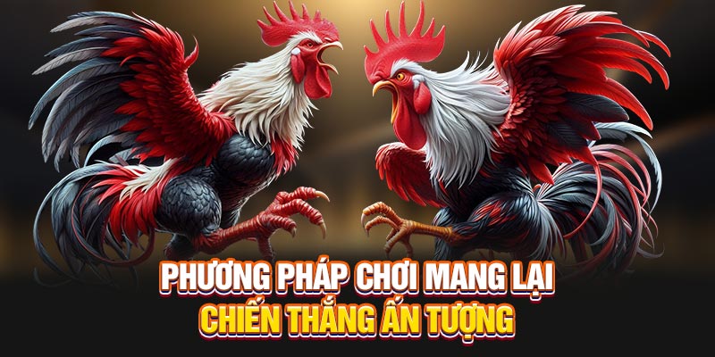 Phương pháp chơi mang lại chiến thắng ấn tượng