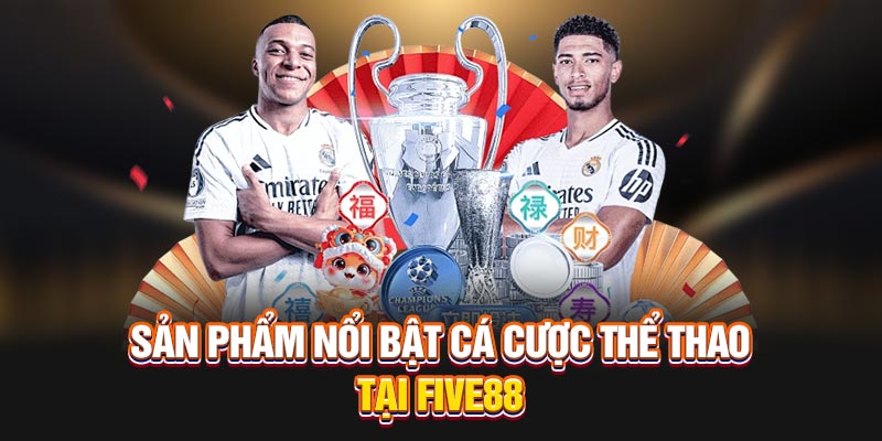 Sản phẩm nổi bật cá cược thể thao tại Five88