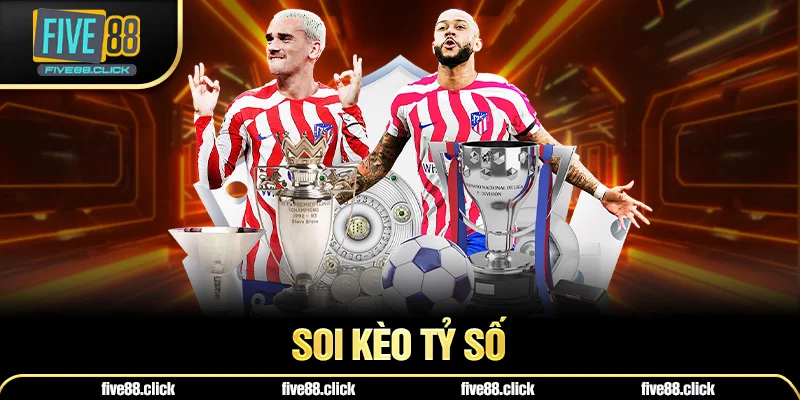 Soi Kèo Tỷ Số