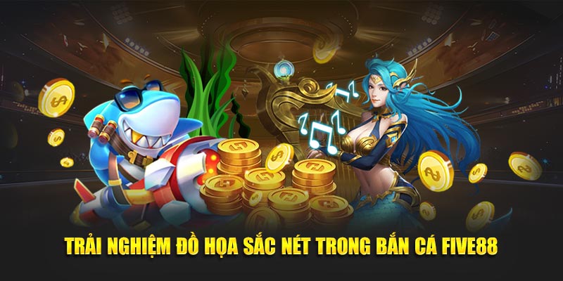 Trải nghiệm đồ họa sắc nét trong Bắn Cá Five88