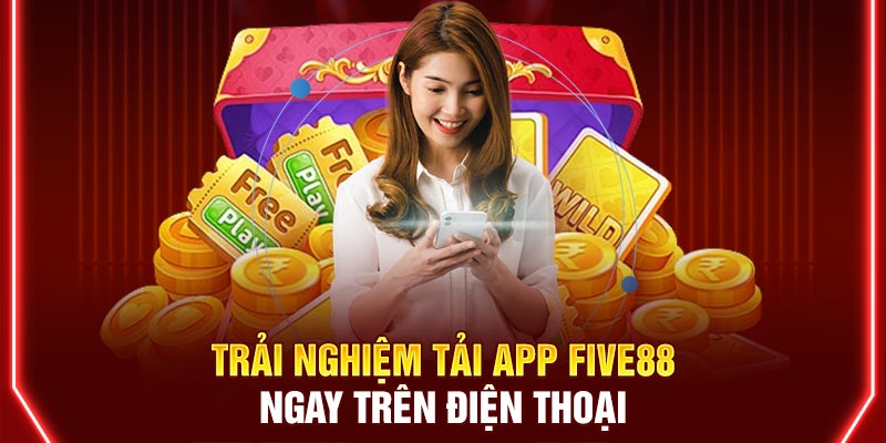 Trải nghiệm tải app Five88 ngay trên điện thoại