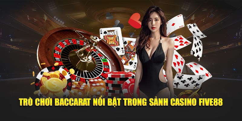 Trò chơi Baccarat nổi bật trong sảnh casino Five88