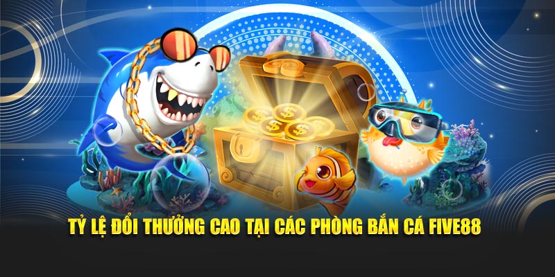 Tỷ lệ đổi thưởng cao tại các phòng bắn cá FIVE88