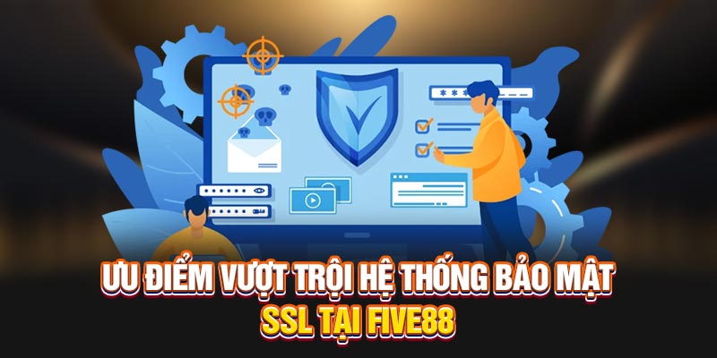 Ưu điểm vượt trội hệ thống bảo mật SSL tại Five88