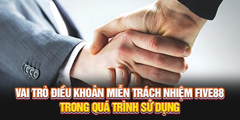 Vai trò điều khoản miễn trách nhiệm Five88 trong quá trình sử dụng