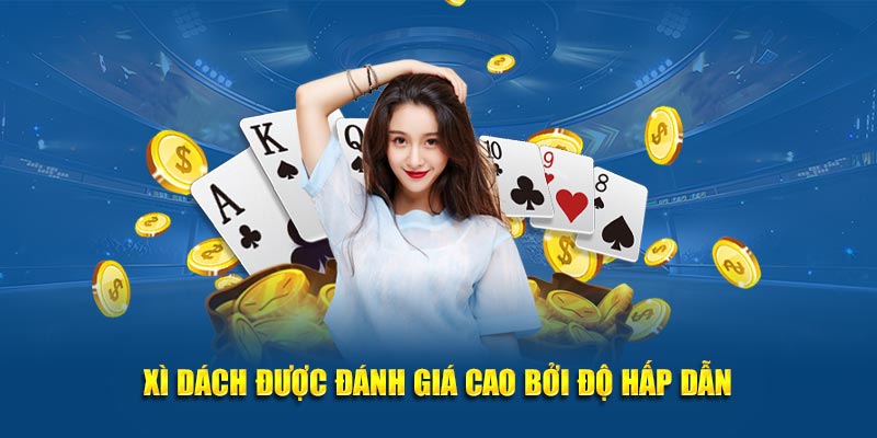 Xì Dách được đánh giá cao bởi độ hấp dẫn